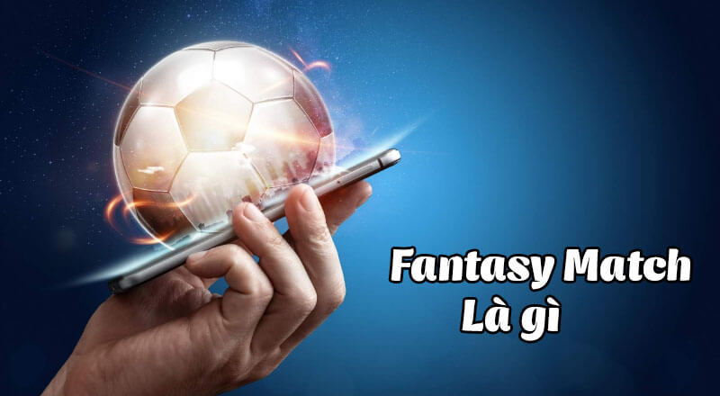 Fantasy match là gì ?