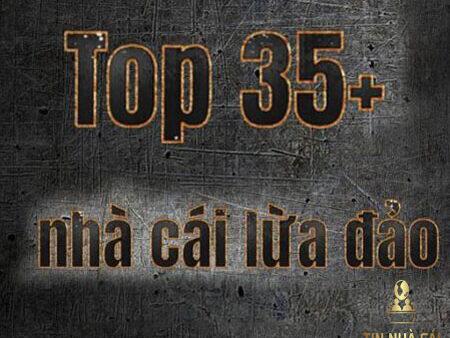 Top 35+ nhà cái lừa đảo 2023