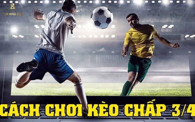 Cách chơi cá cược kèo chấp 3/4 trái