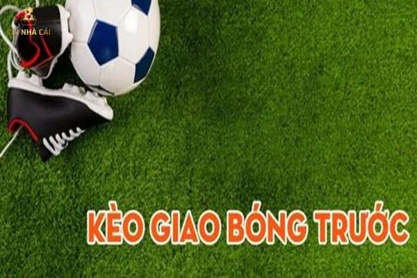 Kèo giao bóng trước là gì
