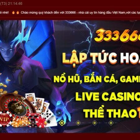 333666 – Nhà cái đẳng cấp thưởng khủng mọi thành viên