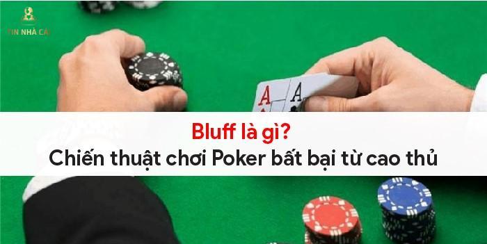 Bluff là gì? Chiến thuật chơi Poker bất bại từ cao thủ