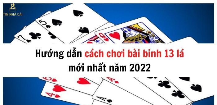 Hướng dẫn cách chơi bài binh 13 lá mới nhất năm 2022 (1)