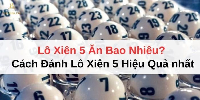 Lô Xiên 5 Ăn Bao Nhiêu? Cách Đánh Lô Xiên 5 Hiệu Quả nhất