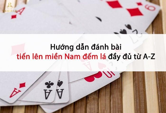 Hướng dẫn đánh bài tiến lên miền Nam đếm lá đầy đủ từ A-Z 