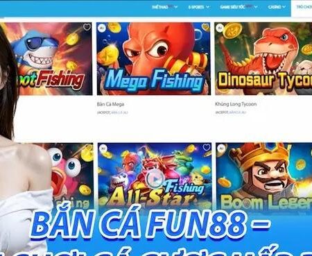 Bắn cá Fun88 và 188BET: Cách chọn lựa cổng game đổi thưởng