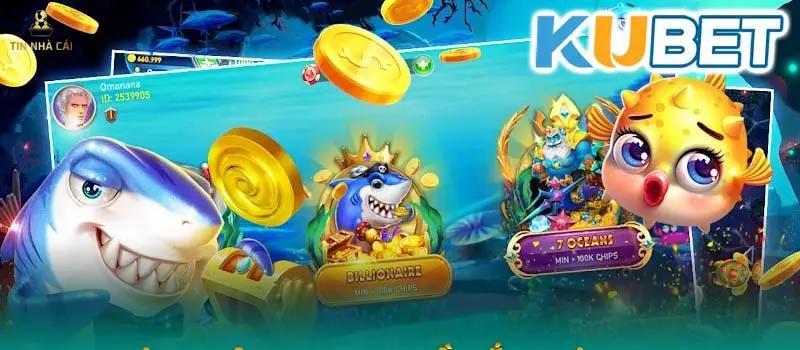 Bắn cá Kubet - Điểm đến nổi tiếng của cao thủ
