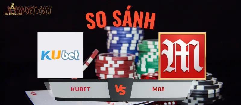 So sánh nhà cái Kubet và M88: Hai Anh Lớn Của Làng Gambling